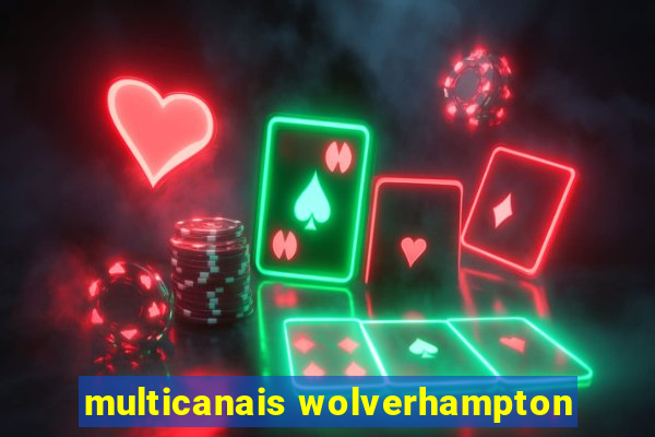 multicanais wolverhampton